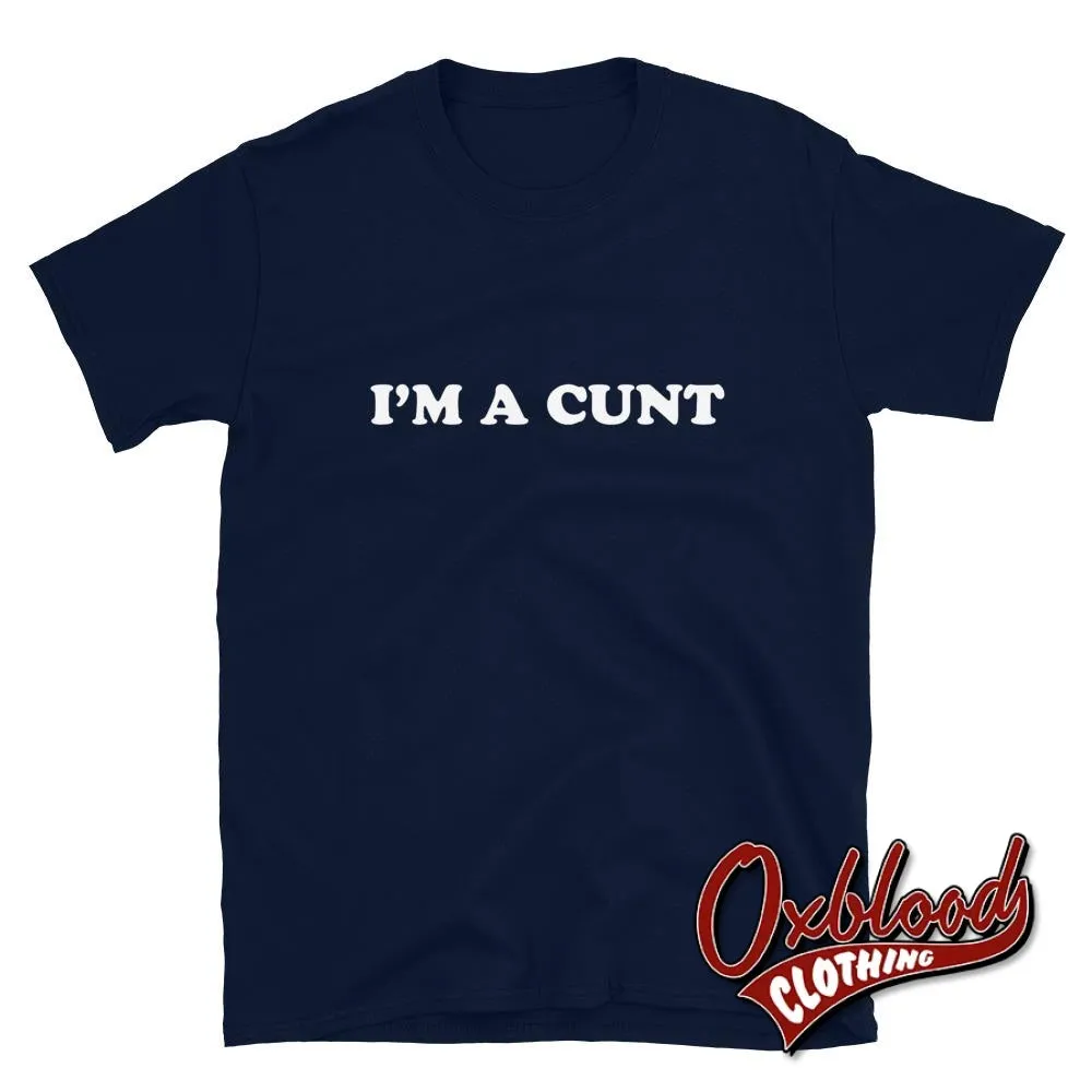 I'm a Cunt T-shirt | Obscene Adult Gifts & Profanity Shirts