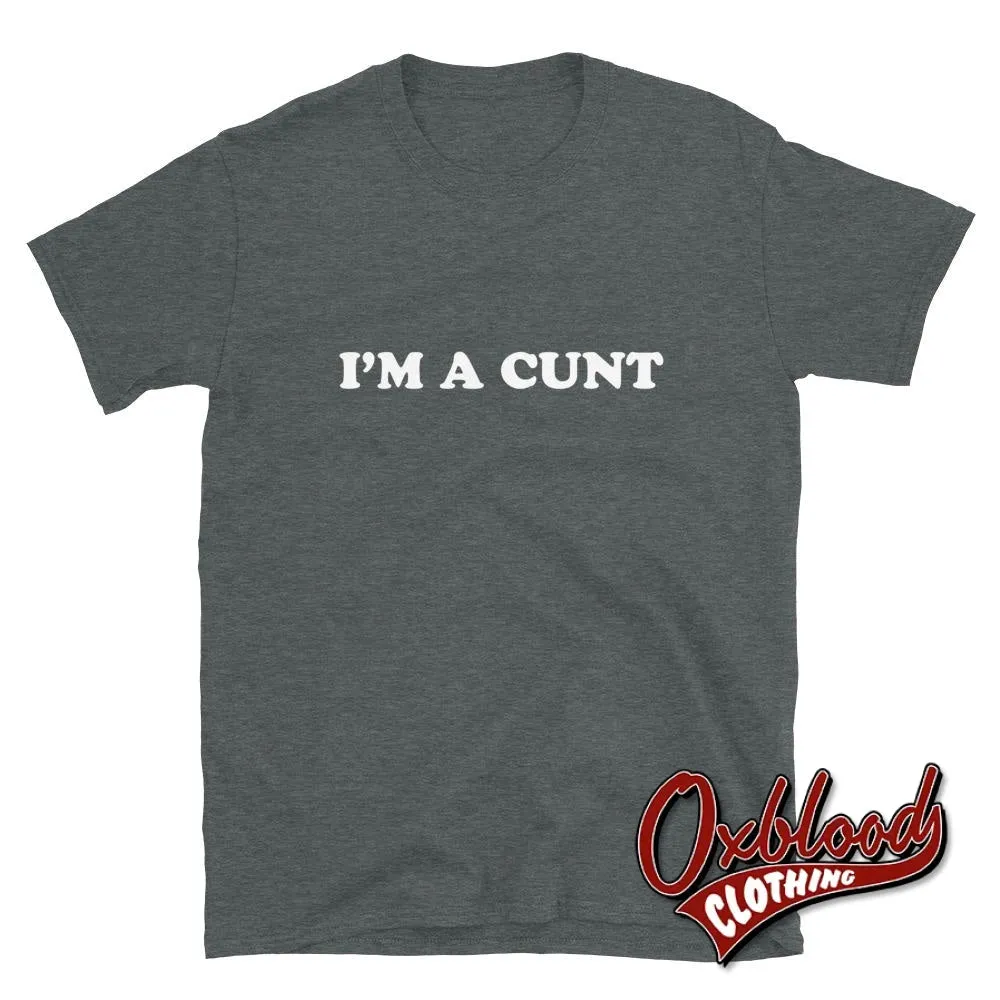 I'm a Cunt T-shirt | Obscene Adult Gifts & Profanity Shirts