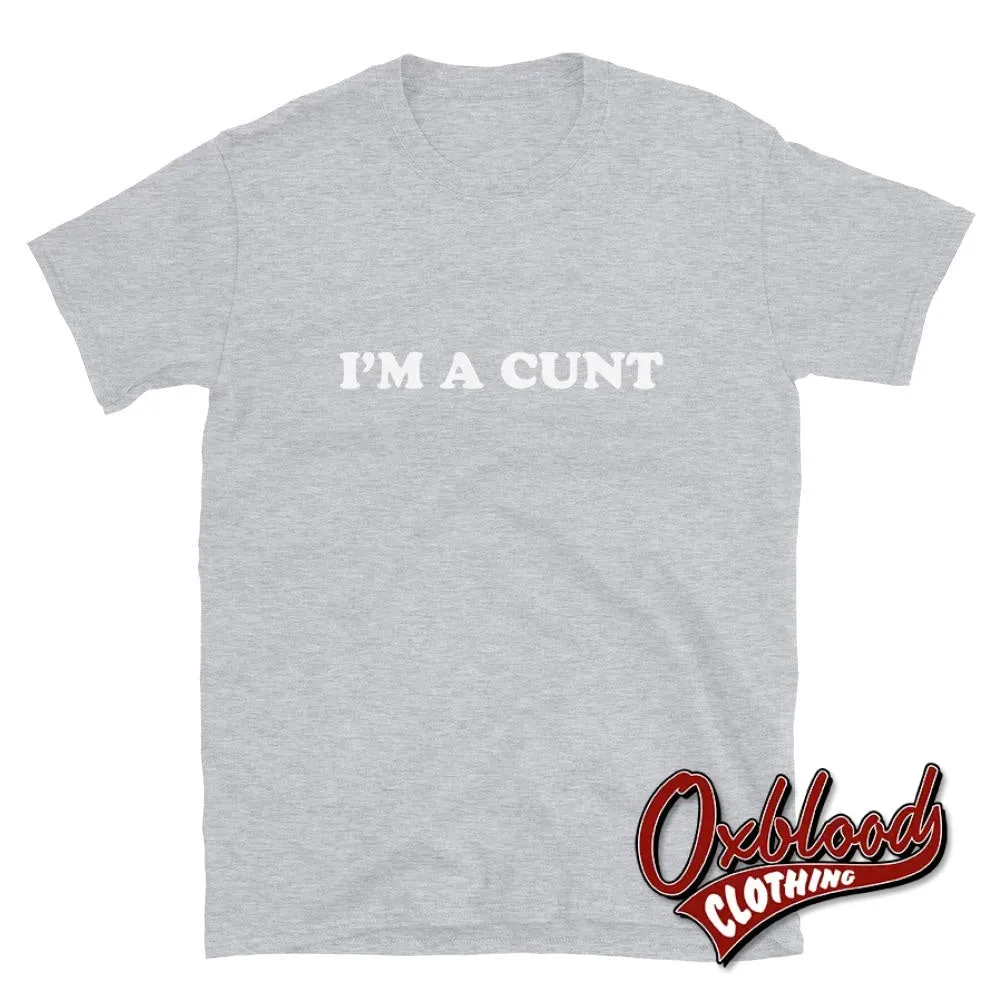 I'm a Cunt T-shirt | Obscene Adult Gifts & Profanity Shirts